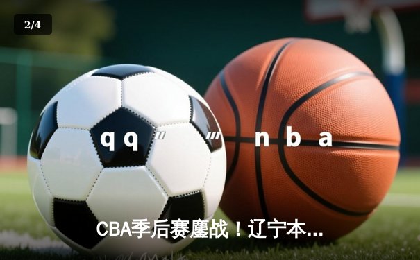 CBA季后赛鏖战！辽宁本钢加时险胜广东宏远，赵继伟狂砍33分率队逆转 - 2