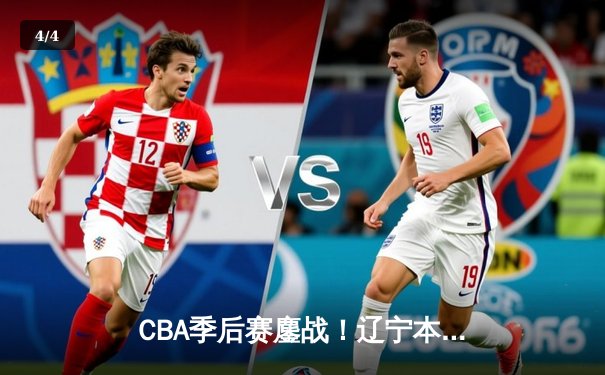 CBA季后赛鏖战！辽宁本钢加时险胜广东宏远，赵继伟狂砍33分率队逆转 - 4