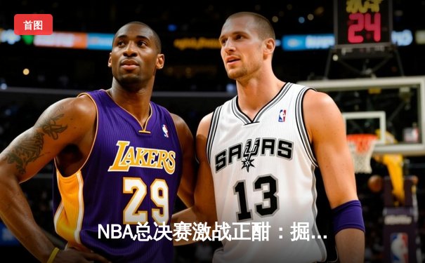 NBA总决赛激战正酣：掘金主场力克热火夺赛点 约基奇三双统治攻防