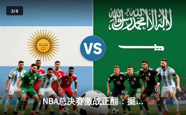 NBA总决赛激战正酣：掘金主场力克热火夺赛点 约基奇三双统治攻防 - 3